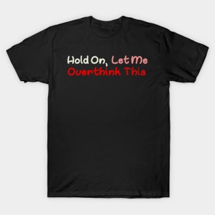 Hold On Let Me Overthink This T-Shirt